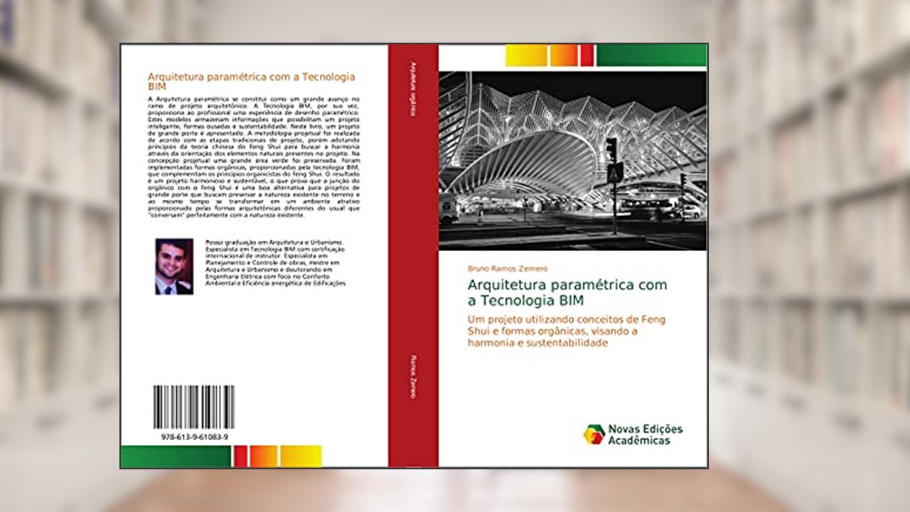 Capa de Arquitetura paramétrica com a Tecnologia BIM: Um projeto utilizando conceitos de Feng Shui e formas orgânicas, visando a harmonia e sustentabilidade, do autor Bruno Ramos Zemero