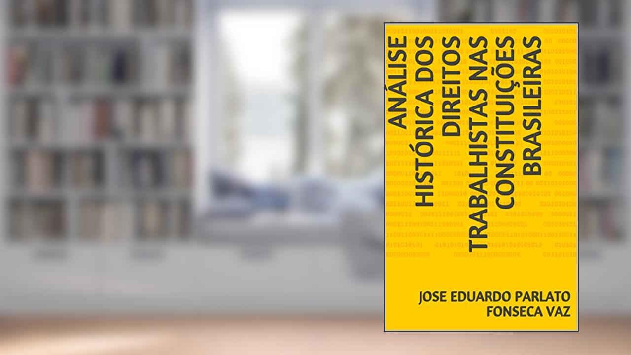 Capa de ANÁLISE HISTÓRICA DOS DIREITOS TRABALHISTAS NAS CONSTITUIÇÕES BRASILEIRAS, de JOSE EDUARDO PARLATO FONSECA VAZ
