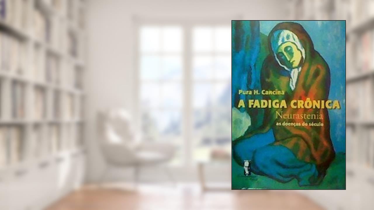 Capa de A Fadiga Crônica - Neurastenia: as Doenças do Século, do autor Pura H. Cancina