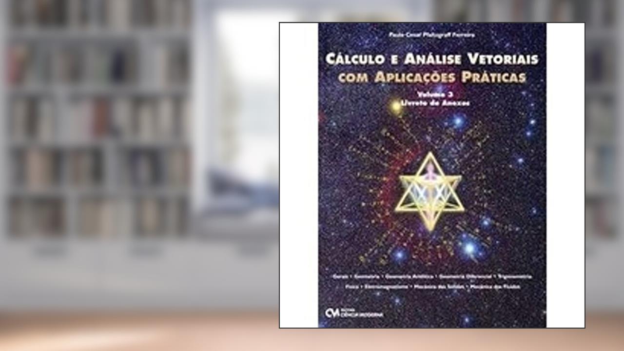 Capa de Cálculo e Análise Vetoriais com Aplicações Práticas - Vol. 03 Livreto de Anexos, do autor Ferreira