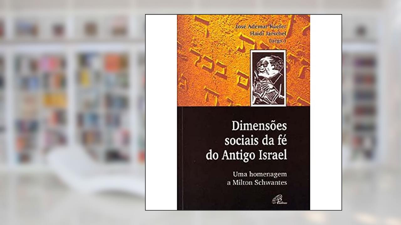 Capa de Dimensões sociais da fé do antigo Israel: Uma homengagem a Milton Schwantes, do autor José Ademar Kaefer; Haidi Jarschel