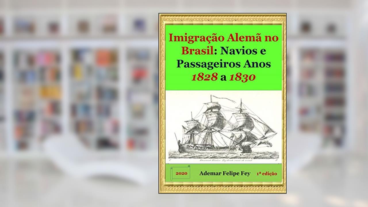 Capa de Imigração Alemã No Brasil: Navios E Passageiros Anos 1828 A 1830, do autor Ademar Felipe Fey