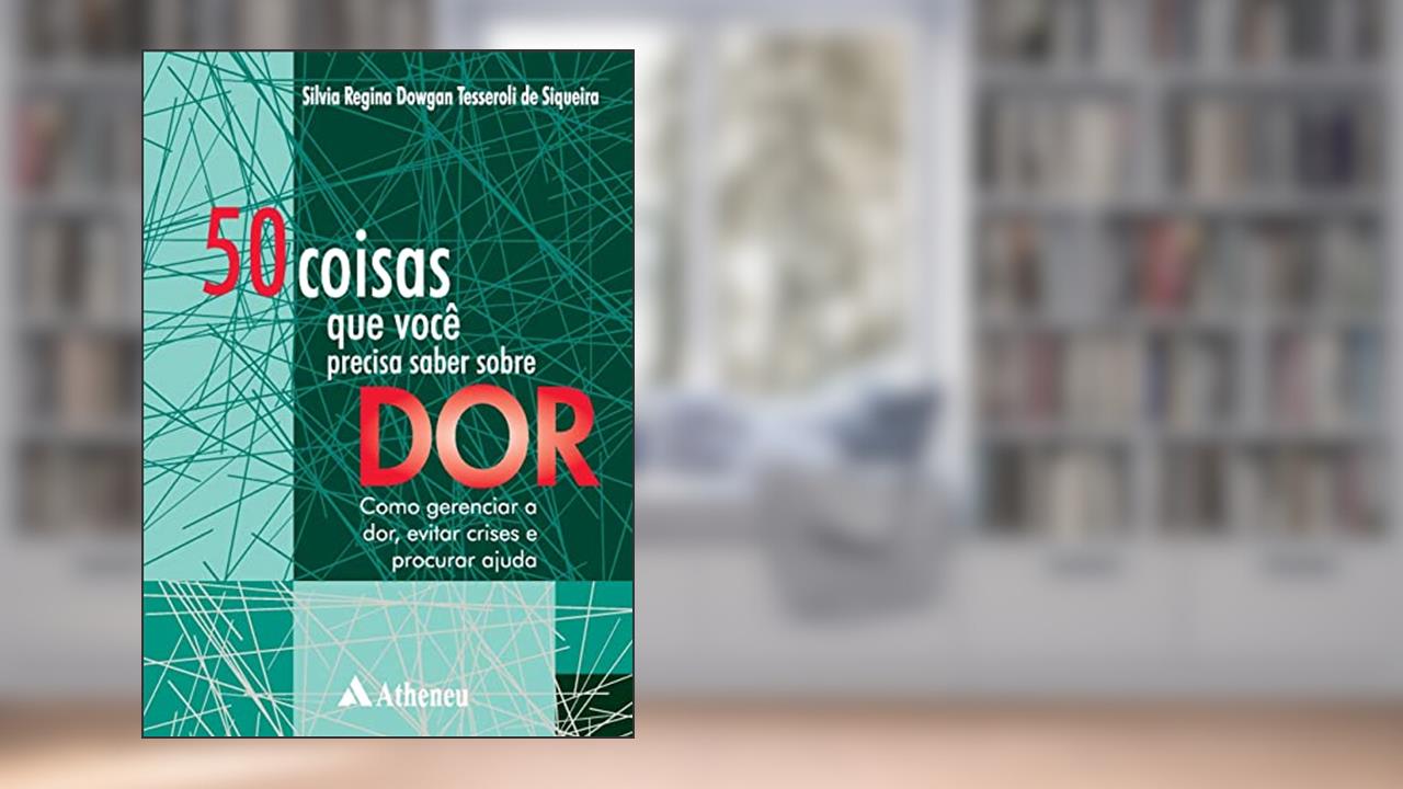 Capa de 50 Coisas que Você Precisa Saber Sobre dor: Como Gerenciar a Dor, Evitar Crises e Procurar Ajuda, do autor Silvia Regina Dowgan Tesseroli de Siqueira