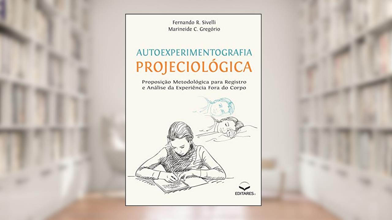 Capa de Autoexperimentografia Projeciológica: Proposição Metodológica para Registro e Análise da Experiência Fora do Corpo, do autor Fernando R. Sivelli; Marineide C. Gregório