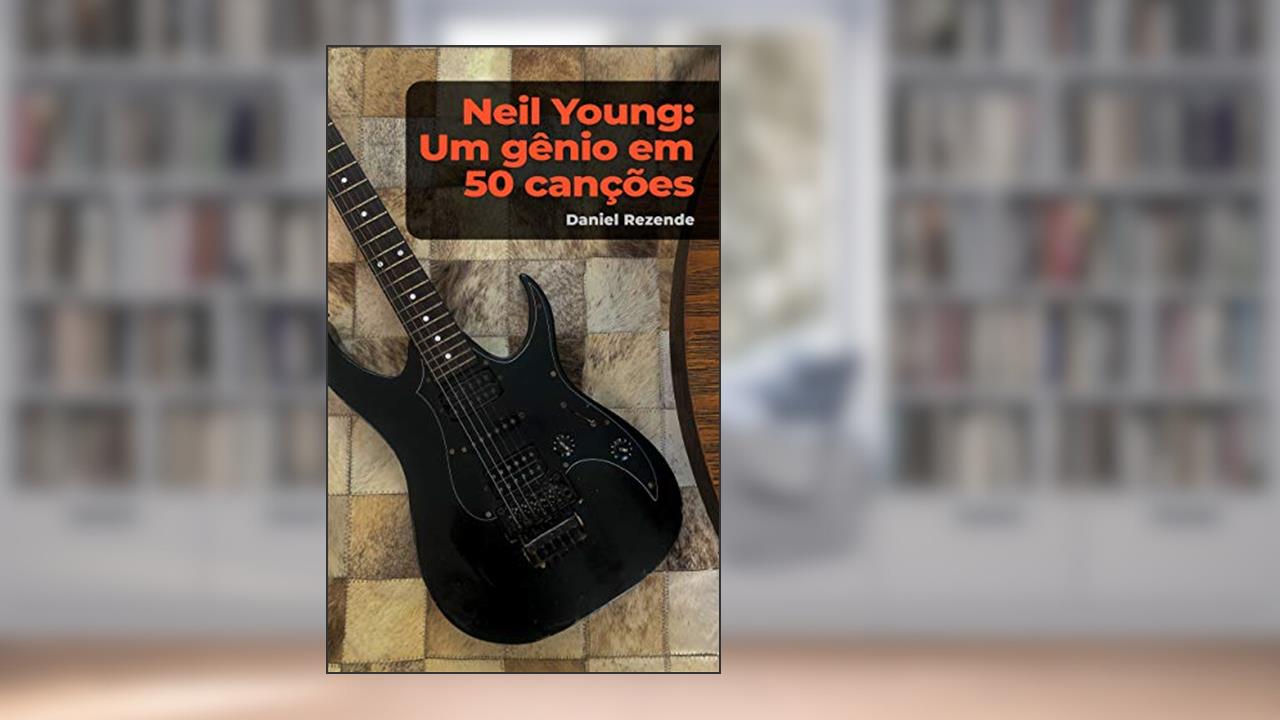 Capa de Neil Young: um gênio em 50 canções, do autor Daniel Rezende