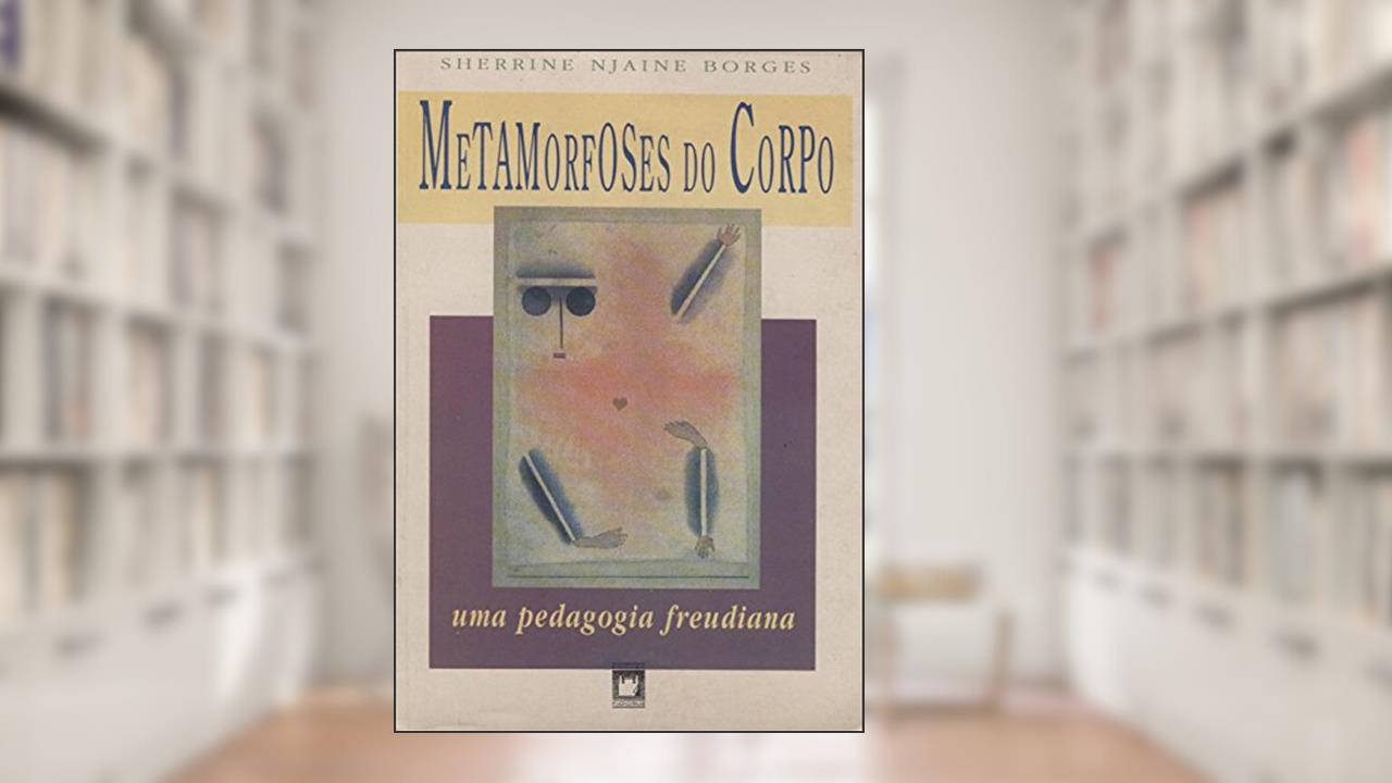 Capa de Metamorfoses do corpo: uma pedagogia Freudiana, do autor Sherrine Njaine Borges