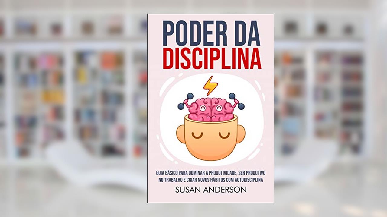 Capa de Poder Da Disciplina: Guia Básico Para Dominar A Produtividade, Ser Produtivo No Trabalho E Criar Novos Hábitos Com Autodisciplina, do autor Susan Anderson