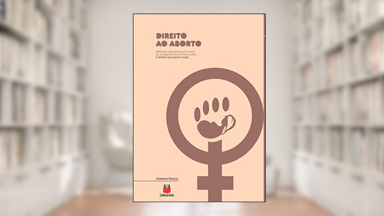 Capa de Direito ao aborto: Reflexões disruptivas em busca do protagonismo feminino sobre o direito ao próprio corpo, do autor Josiene Souza
