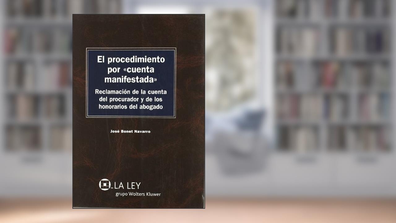 Capa de El procedimiento por «cuenta manifestada»: Reclamación de la cuenta del procurador y de los honorarios del abogado, do autor José Bonet Navarro