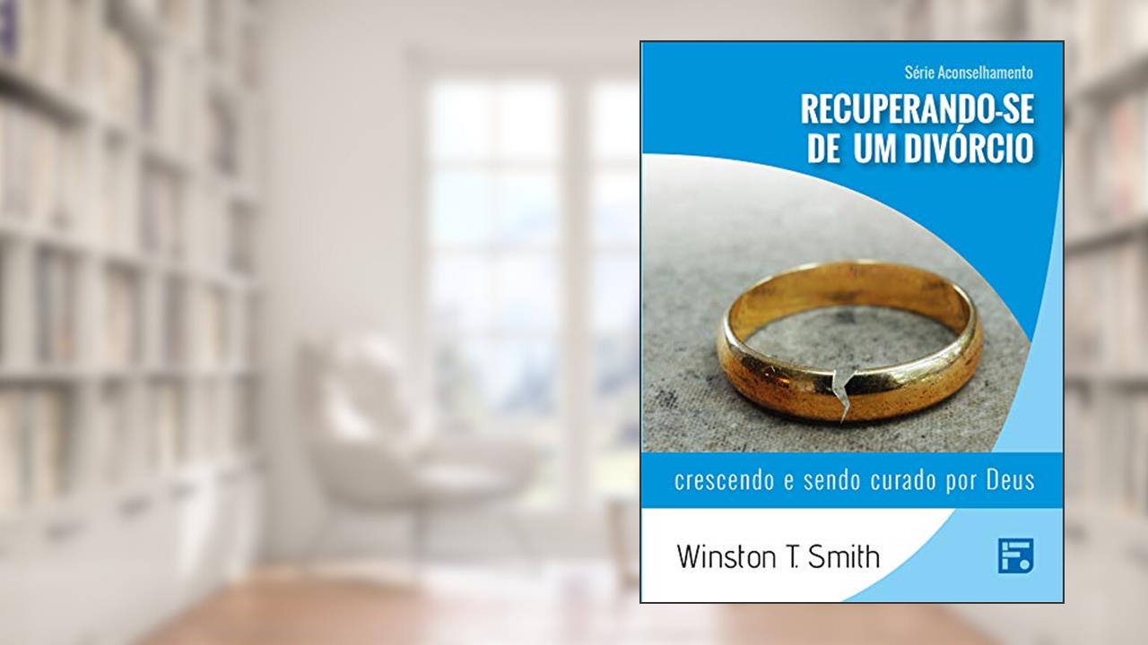 Capa de Recuperando-se de um divórcio: crescendo e sendo curado por Deus (Série Aconselhamento Livro 5), do autor Winston T. Smith