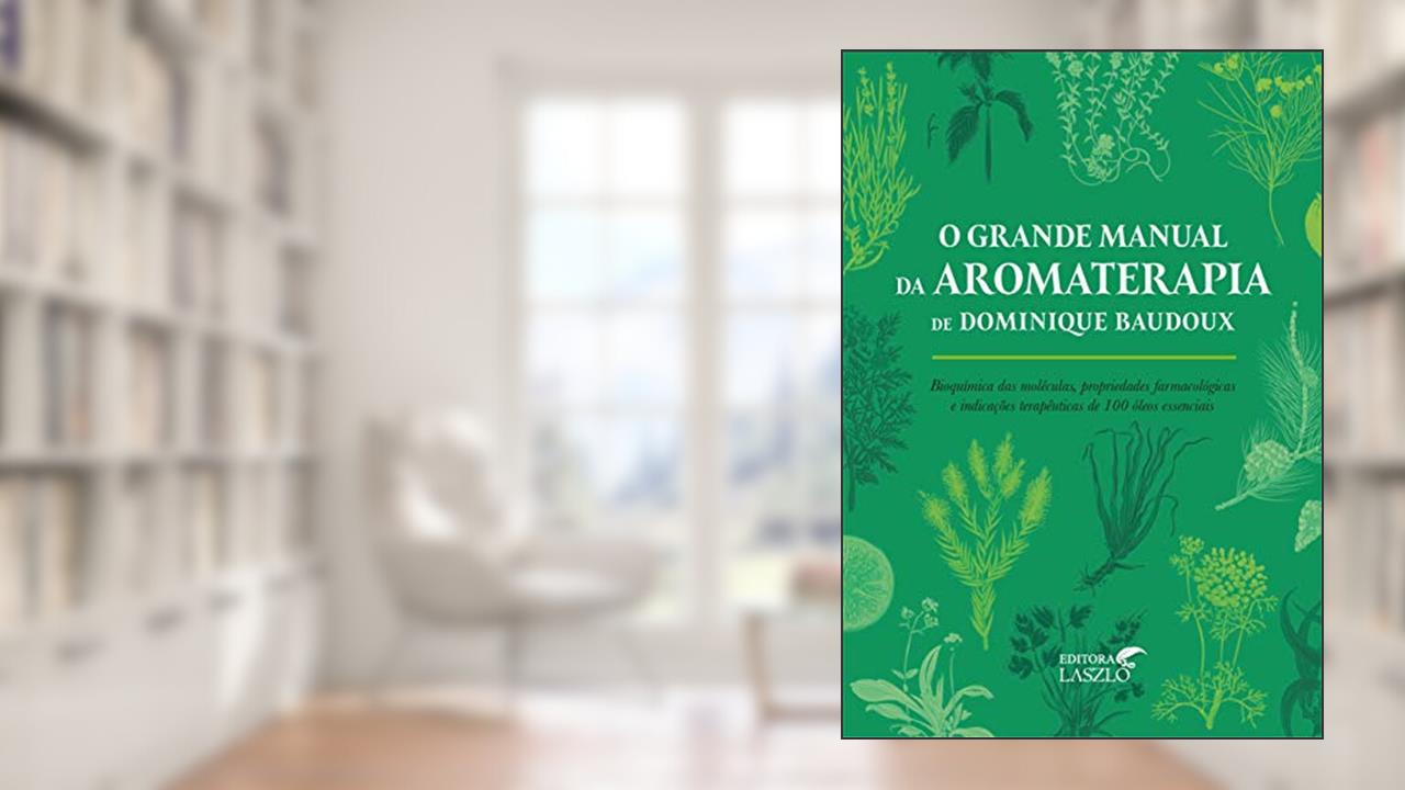 Capa de O Grande Manual da Aromaterapia, do autor Dominique Baudoux
