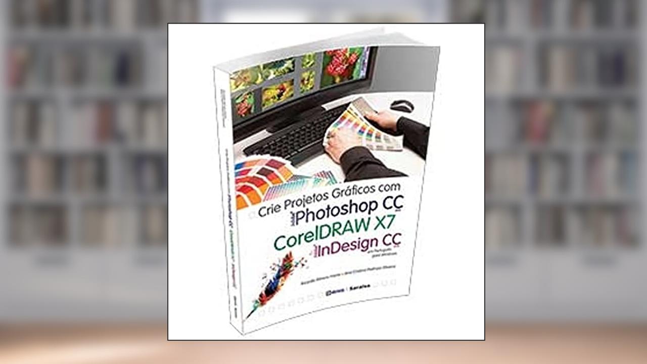 Capa de Crie projetos gráficos com photoshop CC, Coreldraw x7 e Indesign CC em português, do autor Ricardo Minoru Horie e Ana Cristina Pedrozo Oliveira