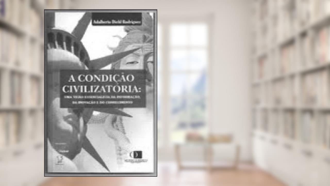 Capa de A condição civilizatória: uma visão essencialista da informação, do autor Adalberto Diehl Rodriguez