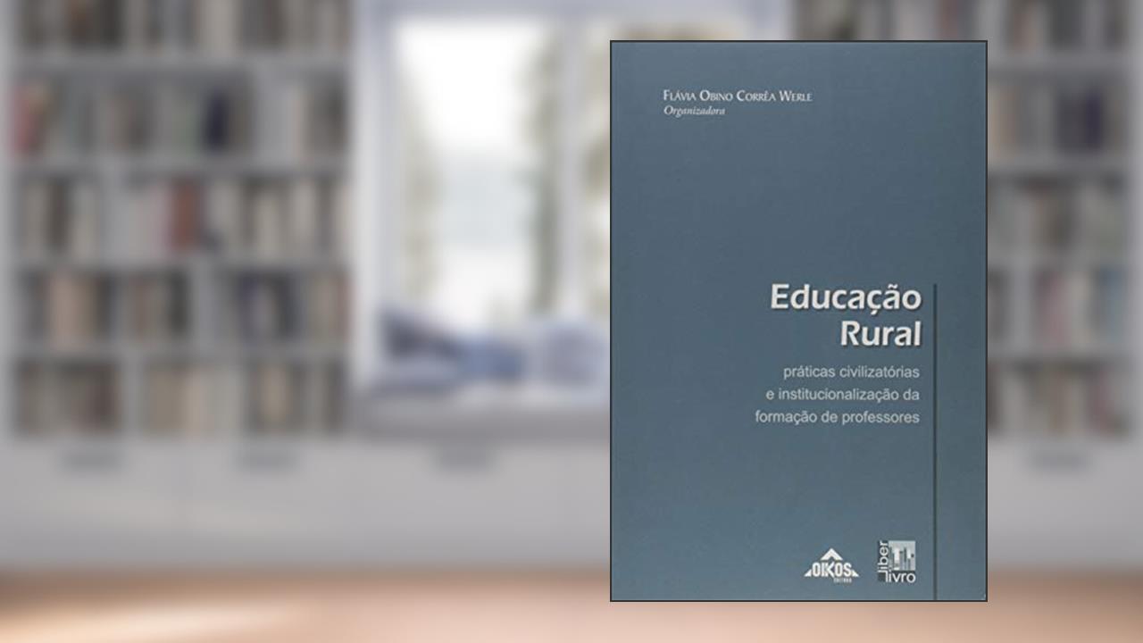 Capa de Educação Rural. Práticas Civilizatórias e Institucionalização da Formação de Professores, do autor Flavia Obino Correa Werle