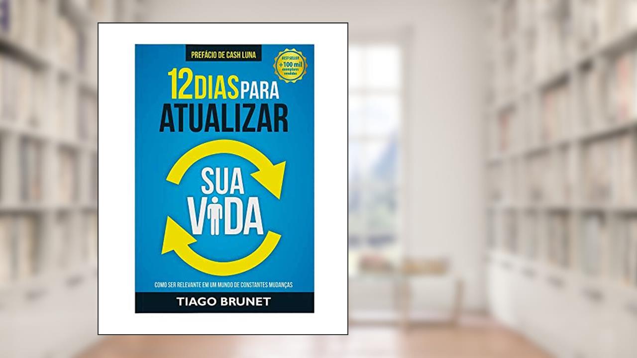 Capa de 12 Dias Para Atualizar sua Vida: Como ser Relevante em um Mundo de Constantes Mudanças, do autor Tiago Brunet