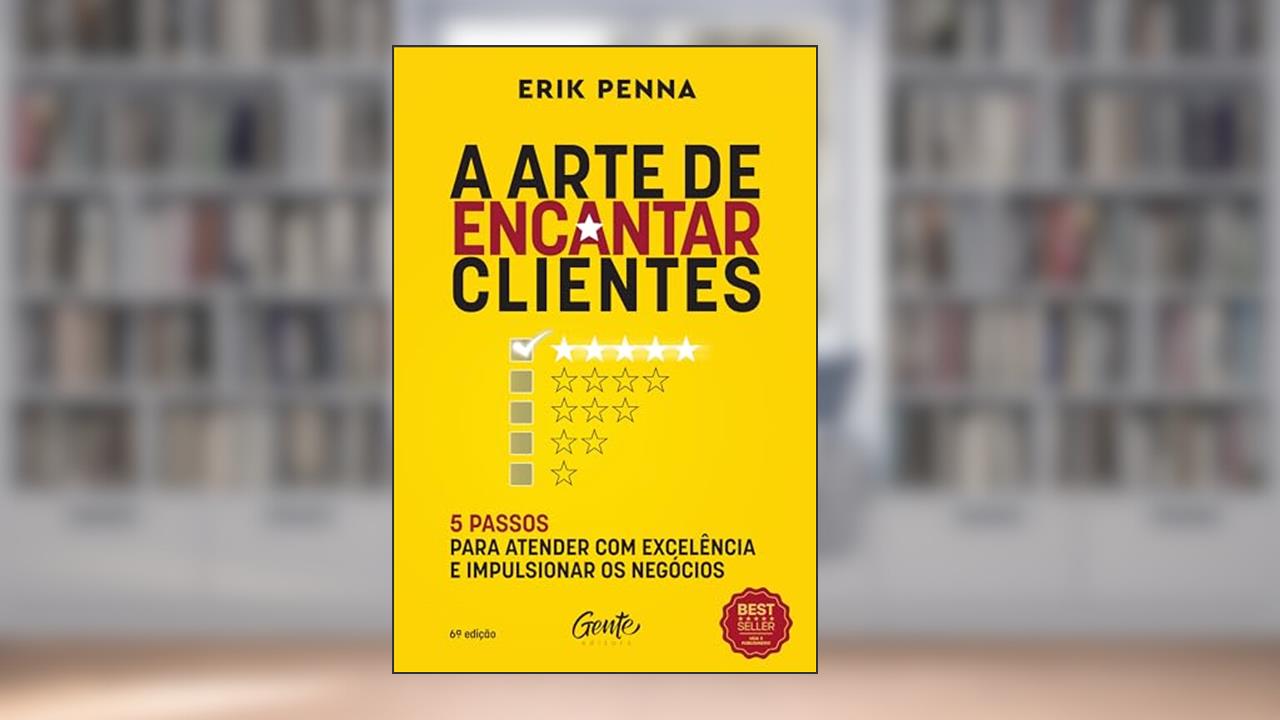A arte de encantar clientes: 5 passos para atender com excelência e impulsionar os negócios Autor: Erik Penna, do autor Erik Penna