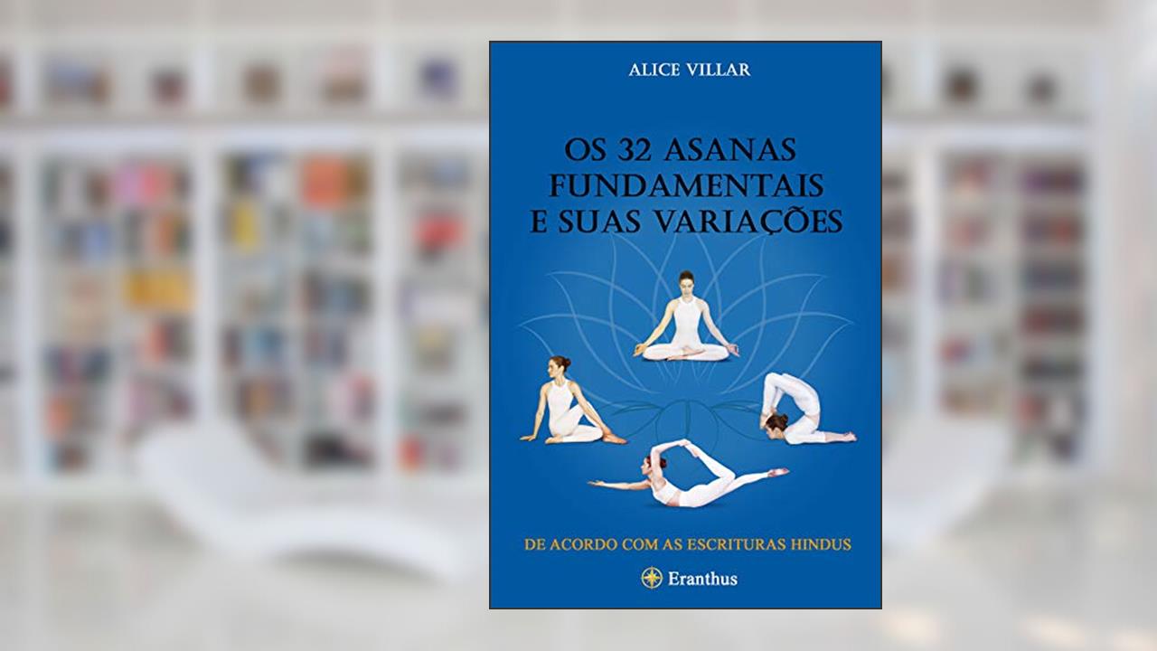 Capa de Os 32 asanas fundamentais e suas variações:: um guia ilustrado para os asanas mais úteis segundo as escrituras hindus., do autor Alice Villar