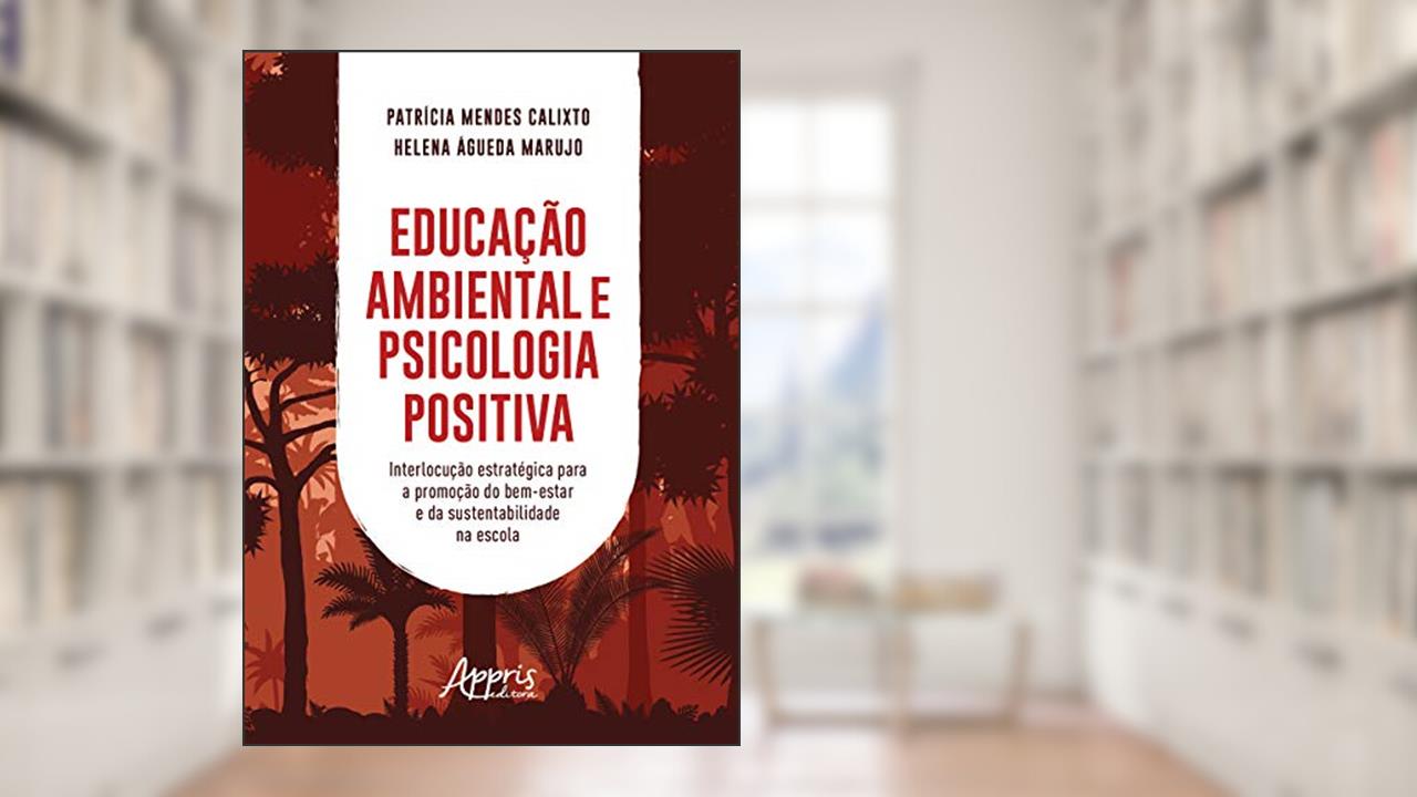 Capa de Educação ambiental e psicologia positiva: interlocução estratégica para a promoção do bem-estar e da sustentabilidade na escola, do autor Helena Águeda Marujo