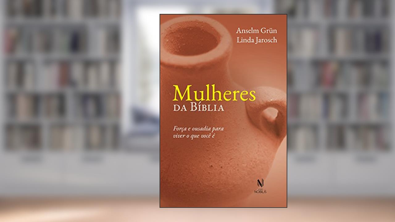 Capa de Mulheres da Bíblia: Força e ousadia para viver o que você é, do autor Anselm Grün; Linda Jarosch