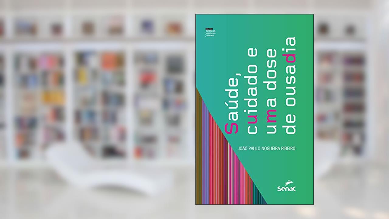 Capa de Saúde, cuidado e uma dose de ousadia (Caminhos, Histórias e Legados), do autor João Paulo Nogueira Ribeiro