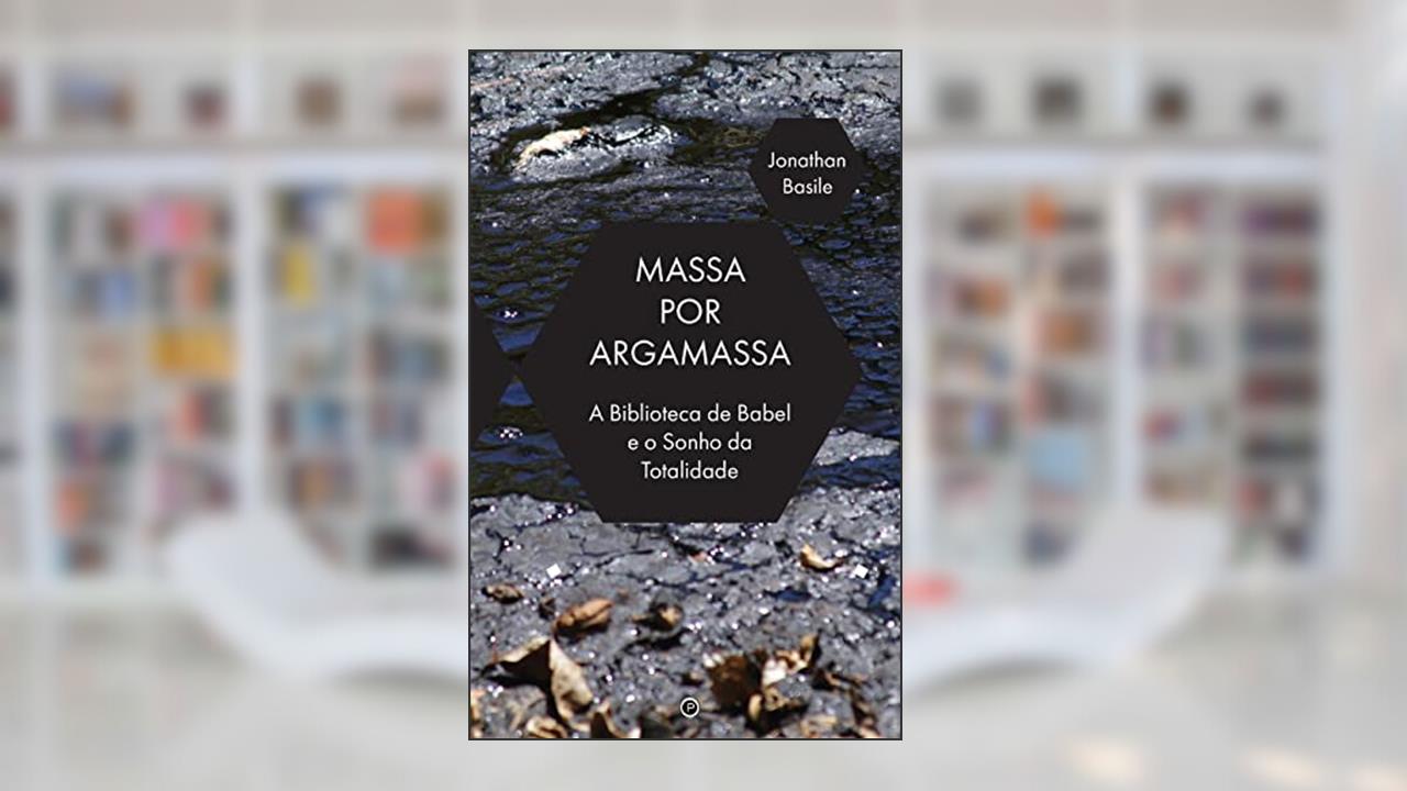 Capa de Massa por Argamassa: A Biblioteca de Babel e o Sonho de Totalidade, do autor Jonathan Basile