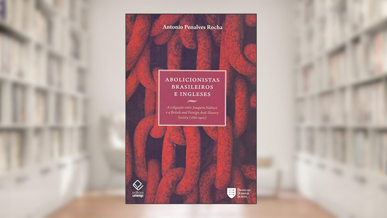 Capa de Abolicionistas brasileiros e ingleses: A coligação entre Joaquim Nabuco e a British and Foreign Anti-Slavery Society (1880-1902), do autor Antonio Penalves Rocha
