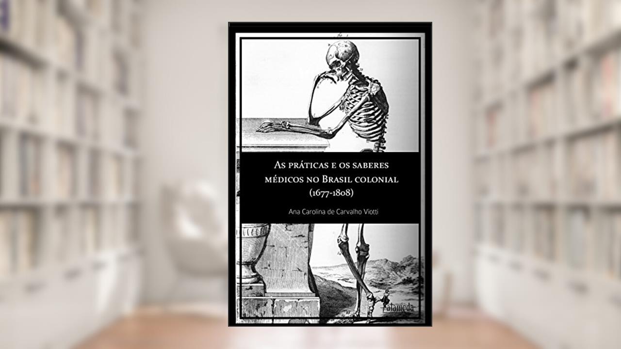 Capa de As Práticas e os Saberes Médicos no Brasil Colonial (1677-1808), do autor Ana Carolina de Carvalho Viotti