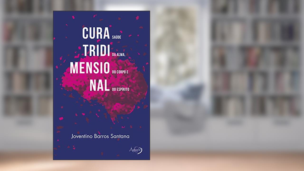 Capa de Cura tridimensional: saúde da alma, do corpo e do espírito, do autor Joventino Barros Santana