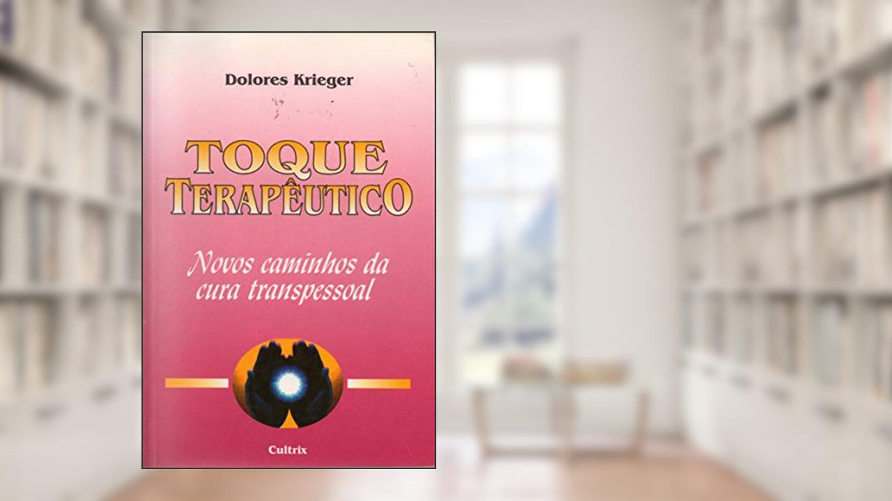 Capa de Toque Terapêutico: Novos Caminhos da Cura Transpessoal, do autor Dolores Krieger