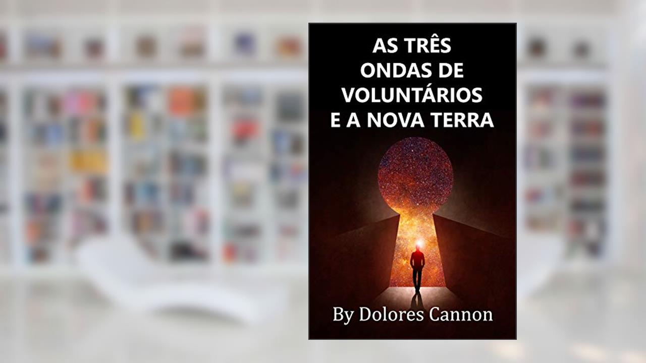 AS TRÊS ONDAS DE VOLUNTÁRIOS E A NOVA TERRA, do autor Dolores Cannon
