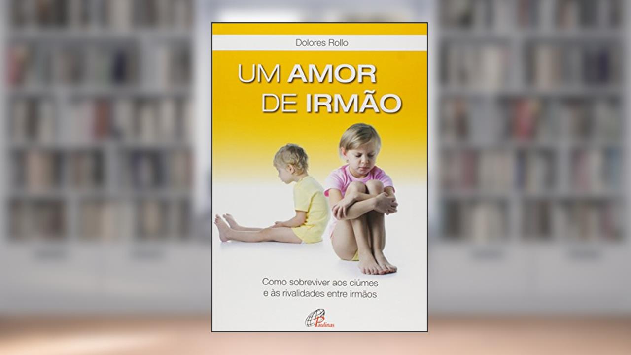 Capa de Um amor de irmão: Como sobreviver aos ciúmes e às rivalidades entre irmãos, do autor Dolores Rollo