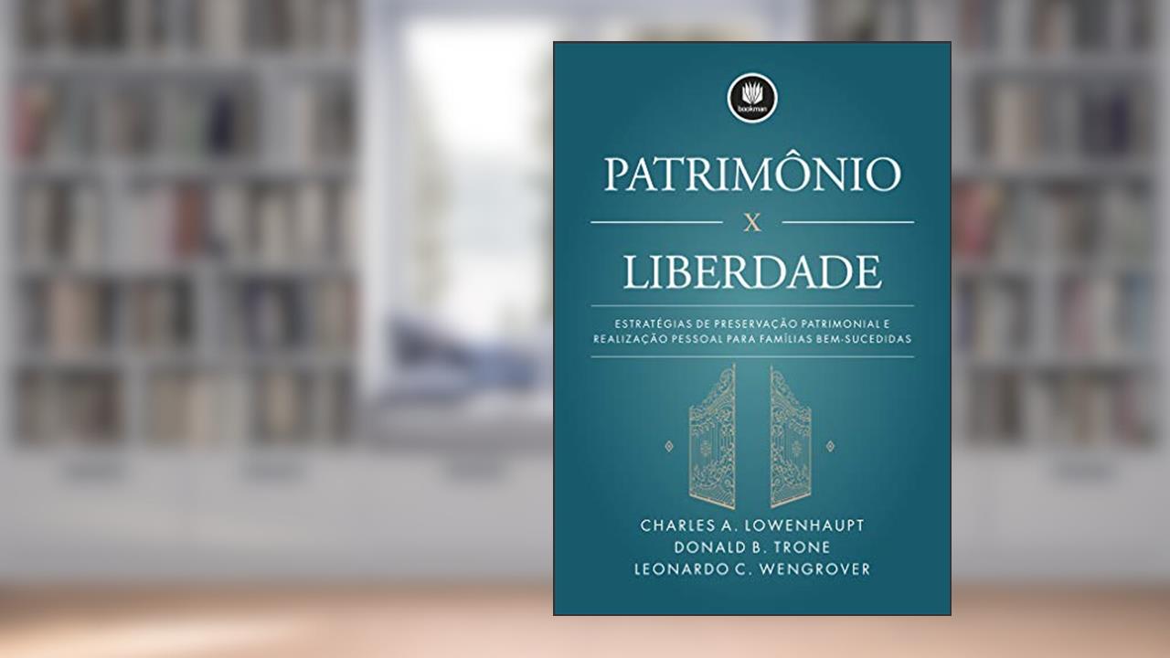 Capa de Patrimônio x Liberdade: Estratégias de Preservação Patrimonial e Realização Pessoal para Famílias Bem-Sucedidas, do autor Charles A. Lowenhaupt; Donald B. Trone; Leonardo Wengrover