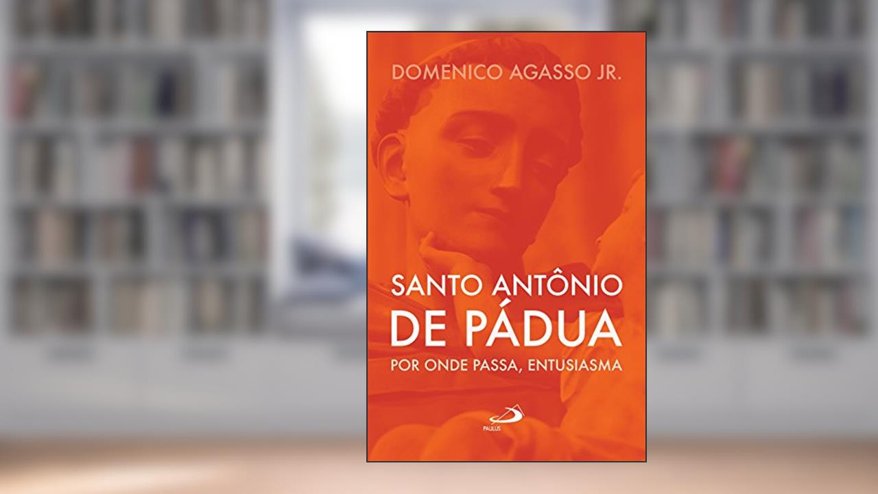 Capa de Santo Antônio de Pádua: por onde passa, entusiasma, do autor Domenico Agasso