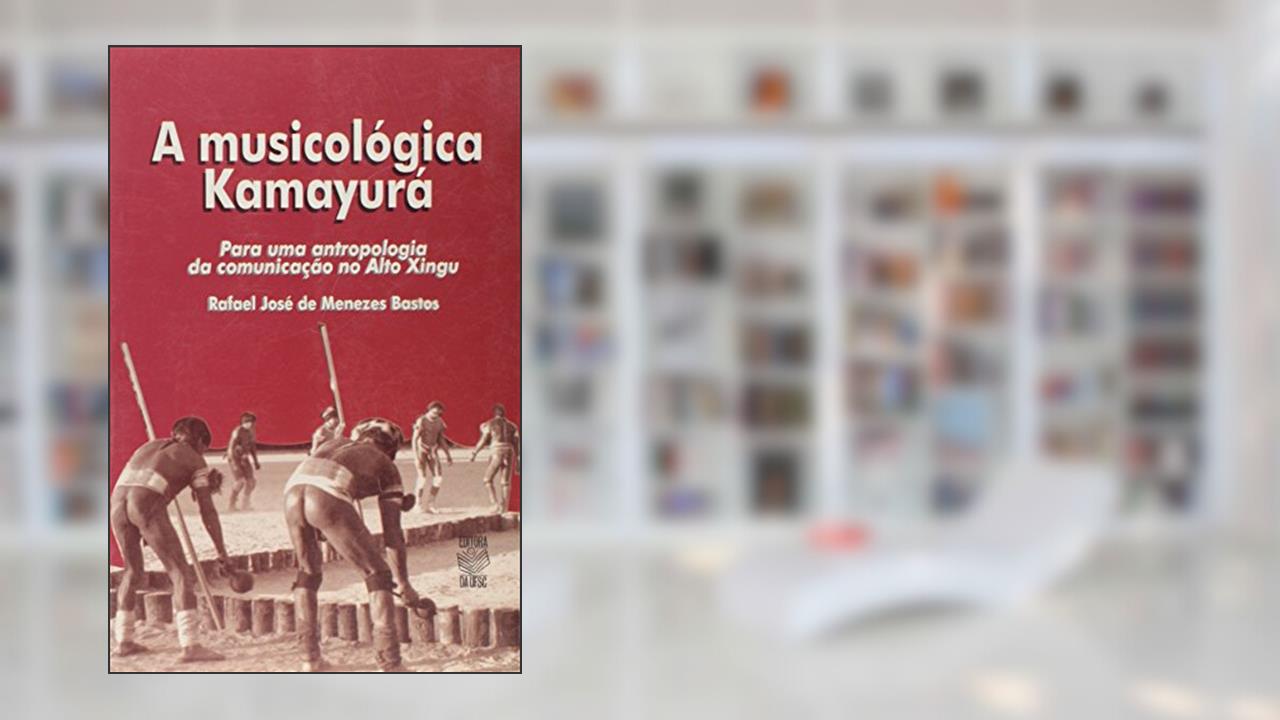 Capa de A Musicológica Kamayurá. Para Uma Antropologia da Comunicação no Alto Xingu, do autor Rafael Jose de Menezes Bastos
