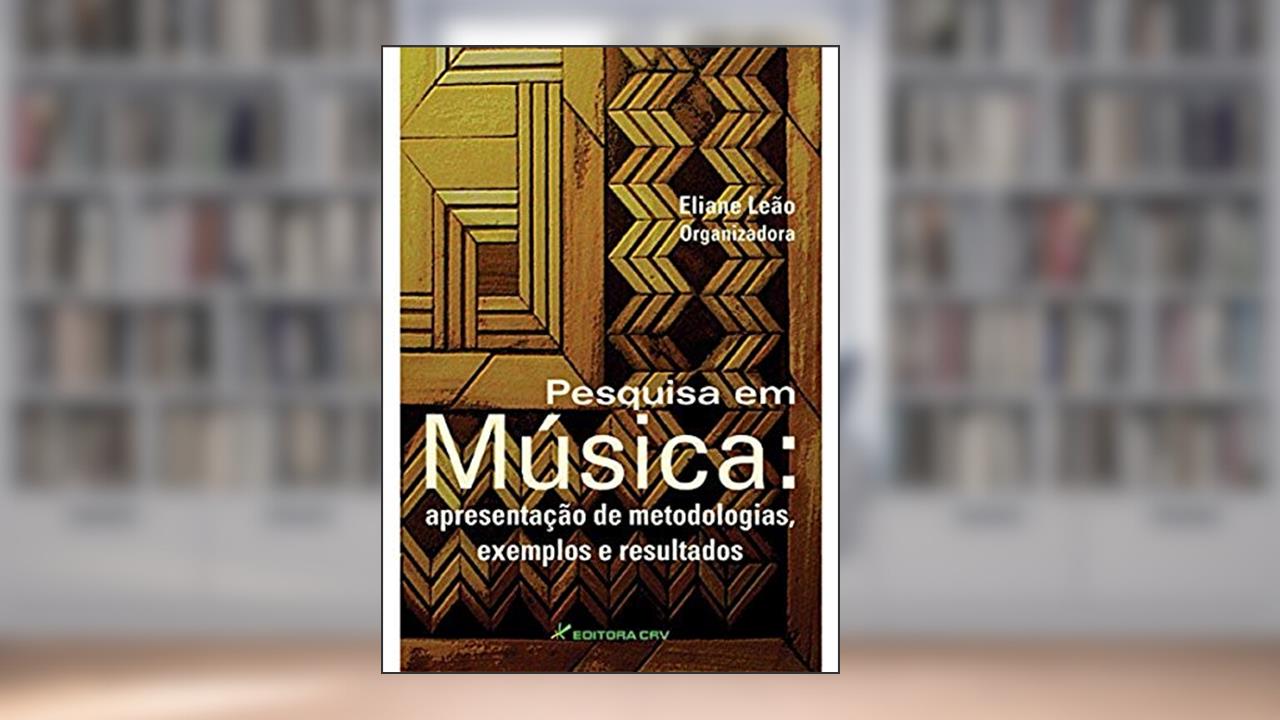 Capa de Pesquisa em música: apresentação de metodologias, exemplos e resultados, do autor Eliane Leão