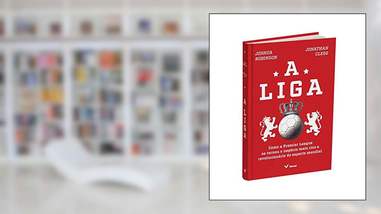 Capa de A Liga: Como A Premier League Se Tornou O Negócio Mais Rico E Revolucionário Do Esporte Mundial, do autor Joshua Robinson; jonathan Clegg