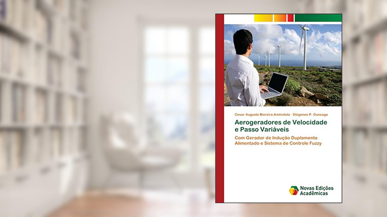 Capa de Aerogeradores de Velocidade e Passo Variáveis: Com Gerador de Indução Duplamente Alimentado e Sistema de Controle Fuzzy, do autor Cesar Augusto Moreira Amêndola; Diógenes P. Gonzaga