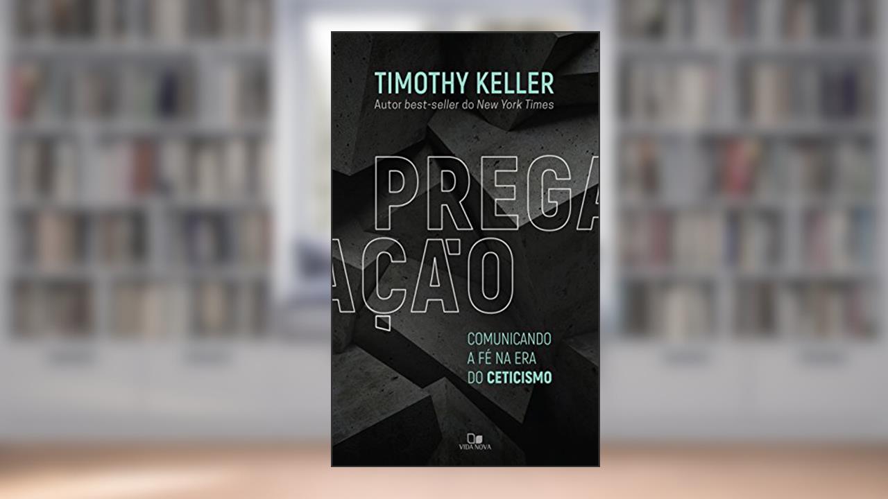Capa de Pregação: Comunicando a fé na era do ceticismo, do autor Tim Keller