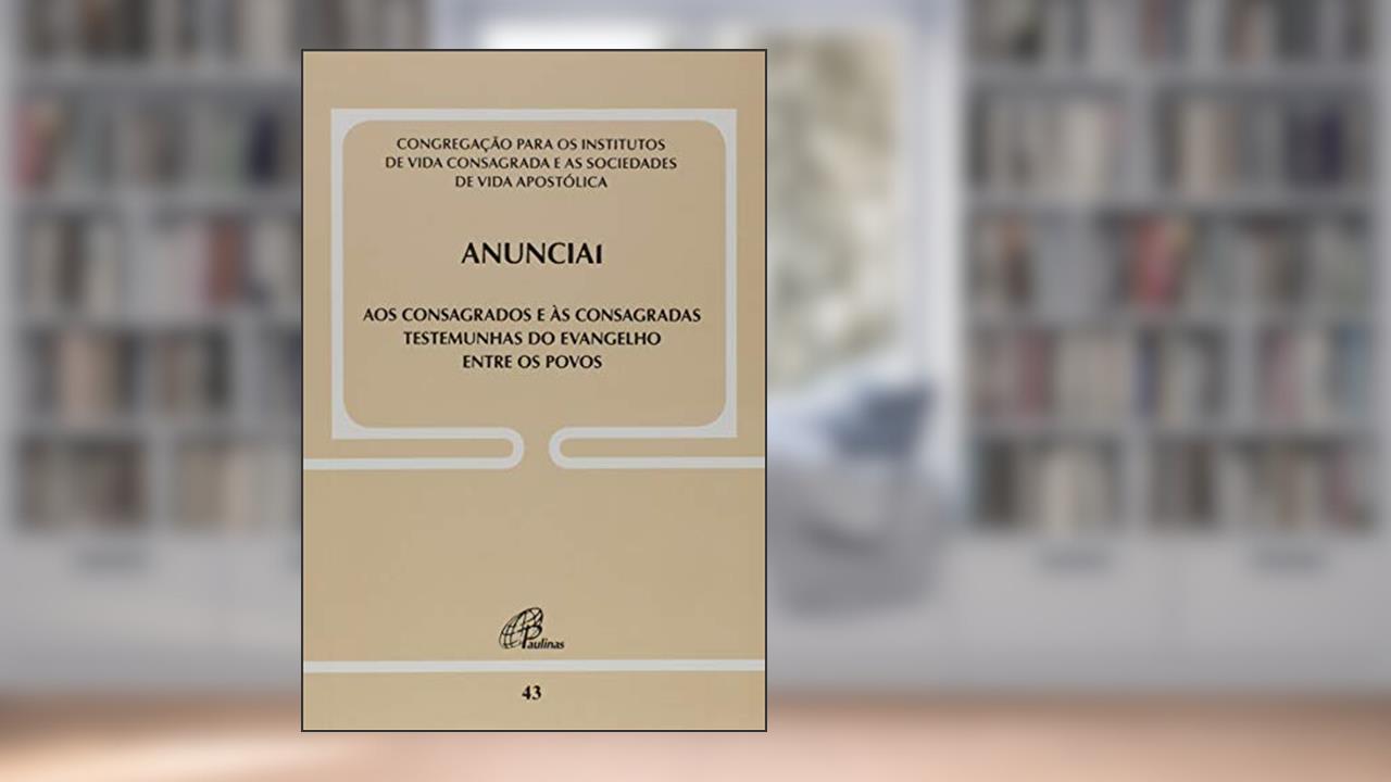 Capa de Anunciai - Doc. 43: Aos consagrados e às consagradas testemunhas do Evangelho entre os povos, do autor Congregação para os institutos de Vida Consagrada e as Sociedades de Vida Apostólica
