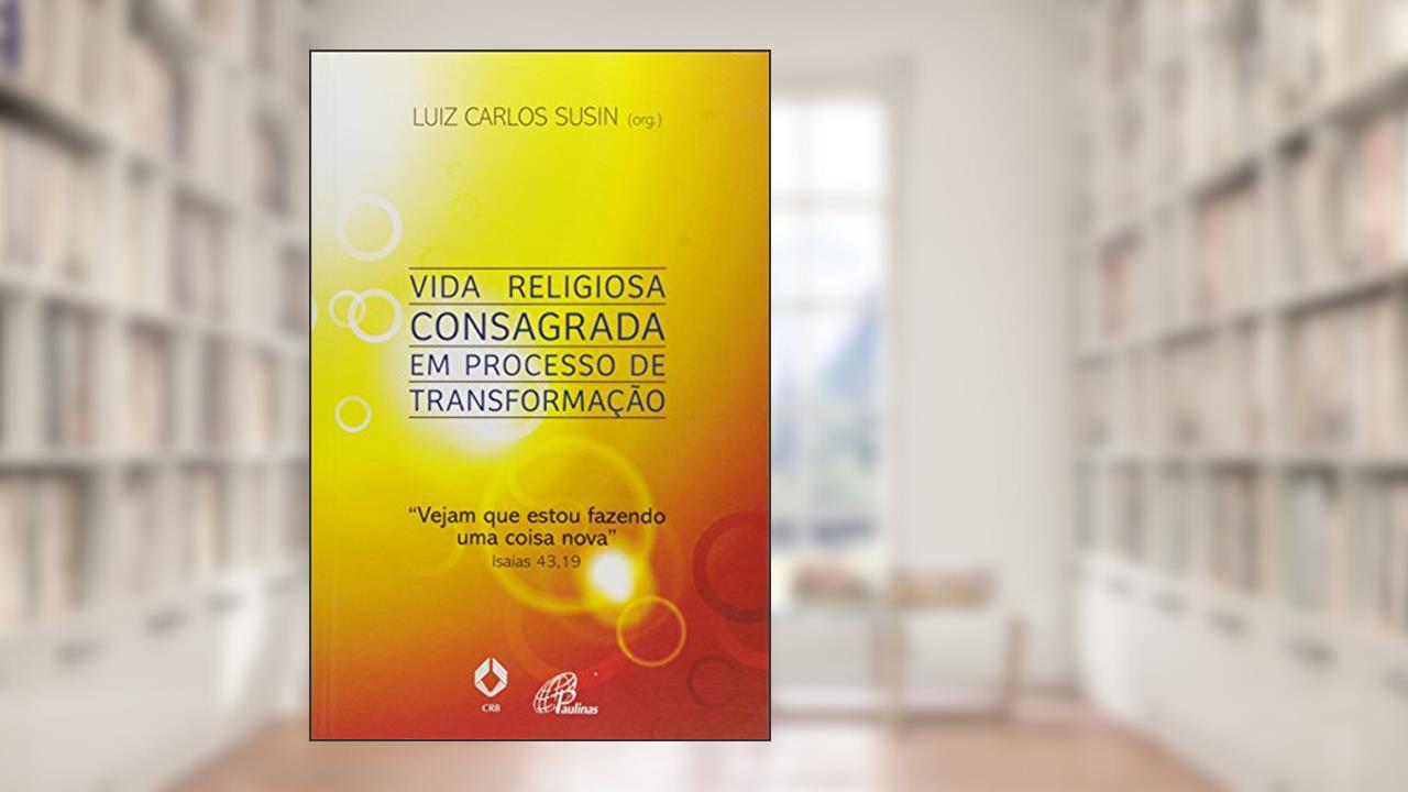Capa de Vida religiosa consagrada em processo de transformação: Vejam que estou fazendo uma coisa nova Isaías 43,19, do autor Luiz Carlos Susin