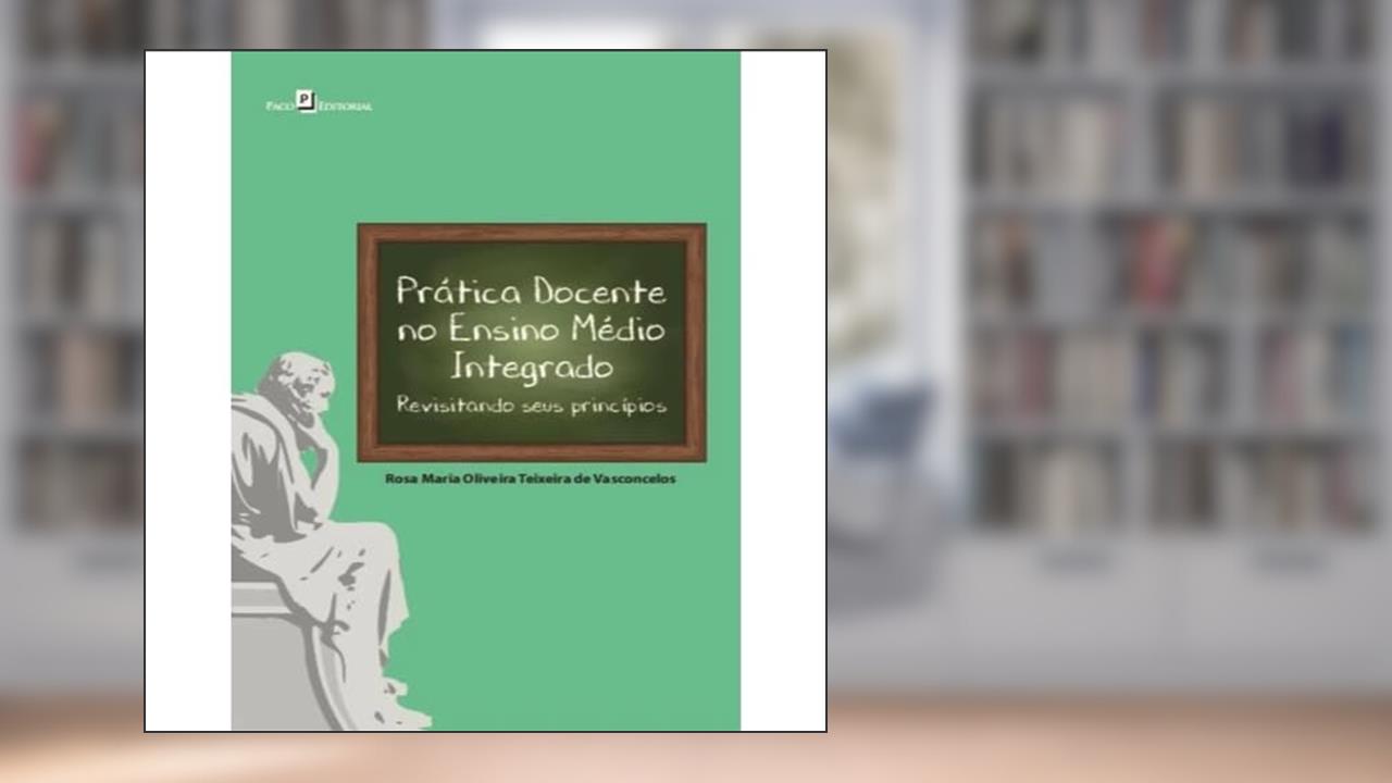 Capa de Prática Docente no Ensino Médio Integrado: Revisitando Seus Princípios, do autor Rosa Maria Oliveira Teixeira De Vasconcelos