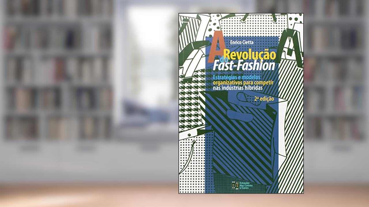 Capa de A Revolução do Fast-fashion: Estratégias e Modelos Organizativos Para Competir nas Indústrias Hibridas, do autor Enrico Cietta