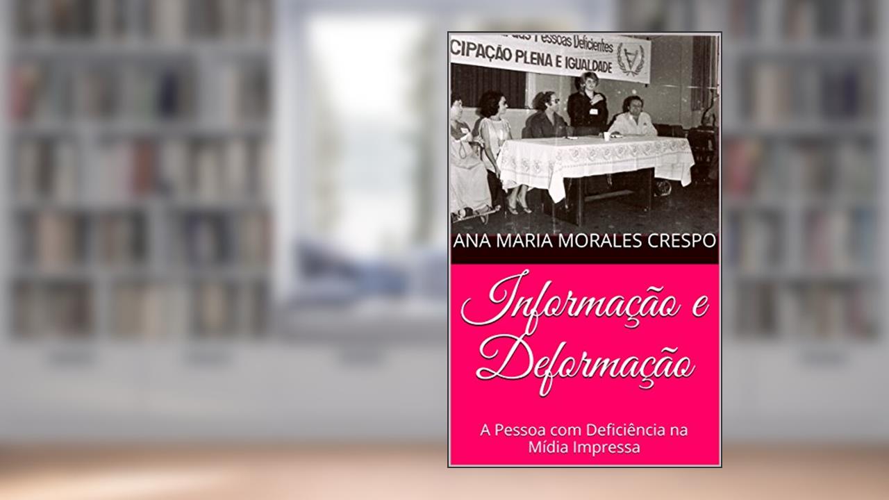 Capa de Informação e Deformação: A Pessoa com Deficiência na Mídia Impressa, do autor Ana Maria (Lia) Crespo