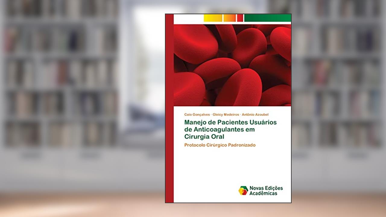 Capa de Manejo de Pacientes Usuários de Anticoagulantes em Cirurgia Oral: Protocolo Cirúrgico Padronizado, do autor Caio Gonçalves; Gleicy Medeiros; Antônio Azoubel