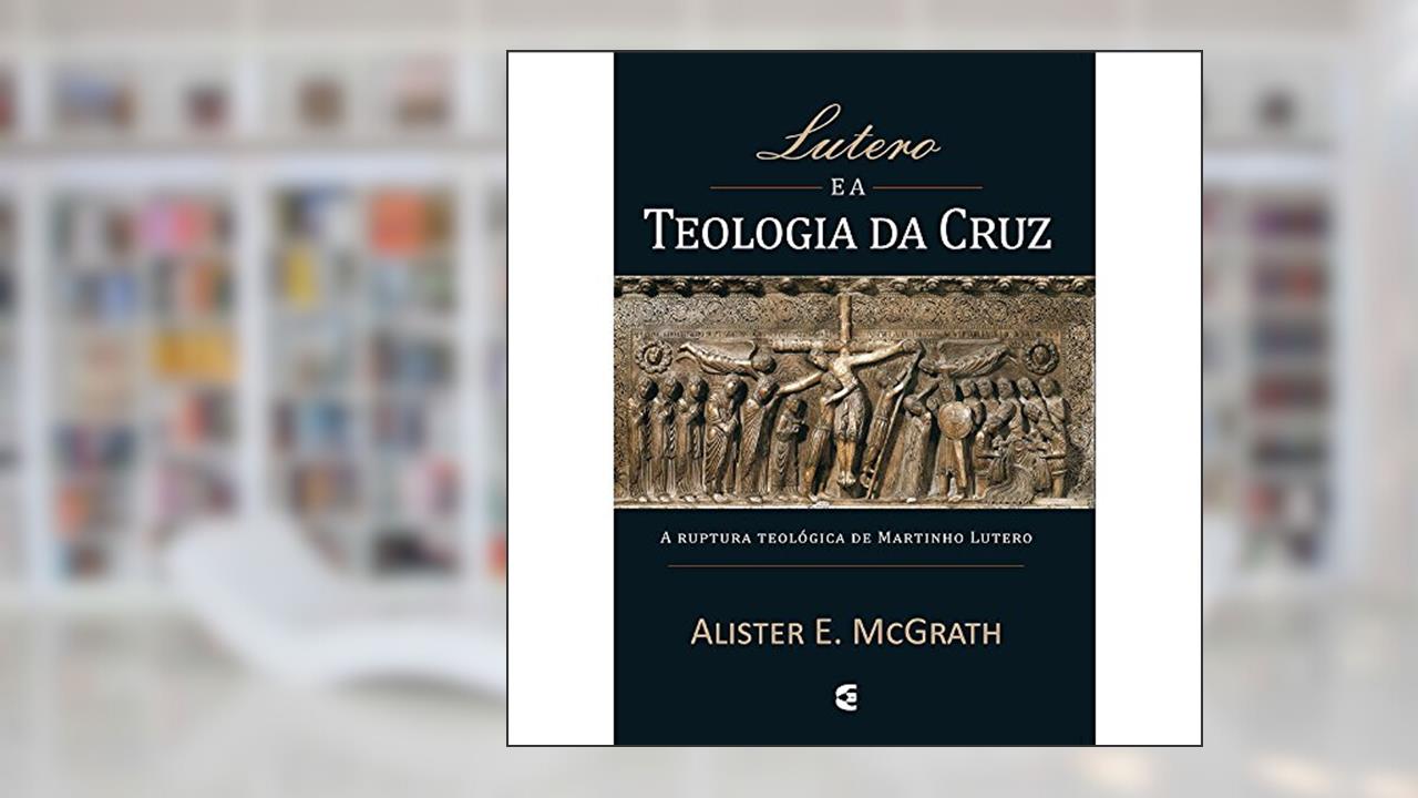Capa de Lutero e a Teologia da Cruz, do autor Alister Mcgrath