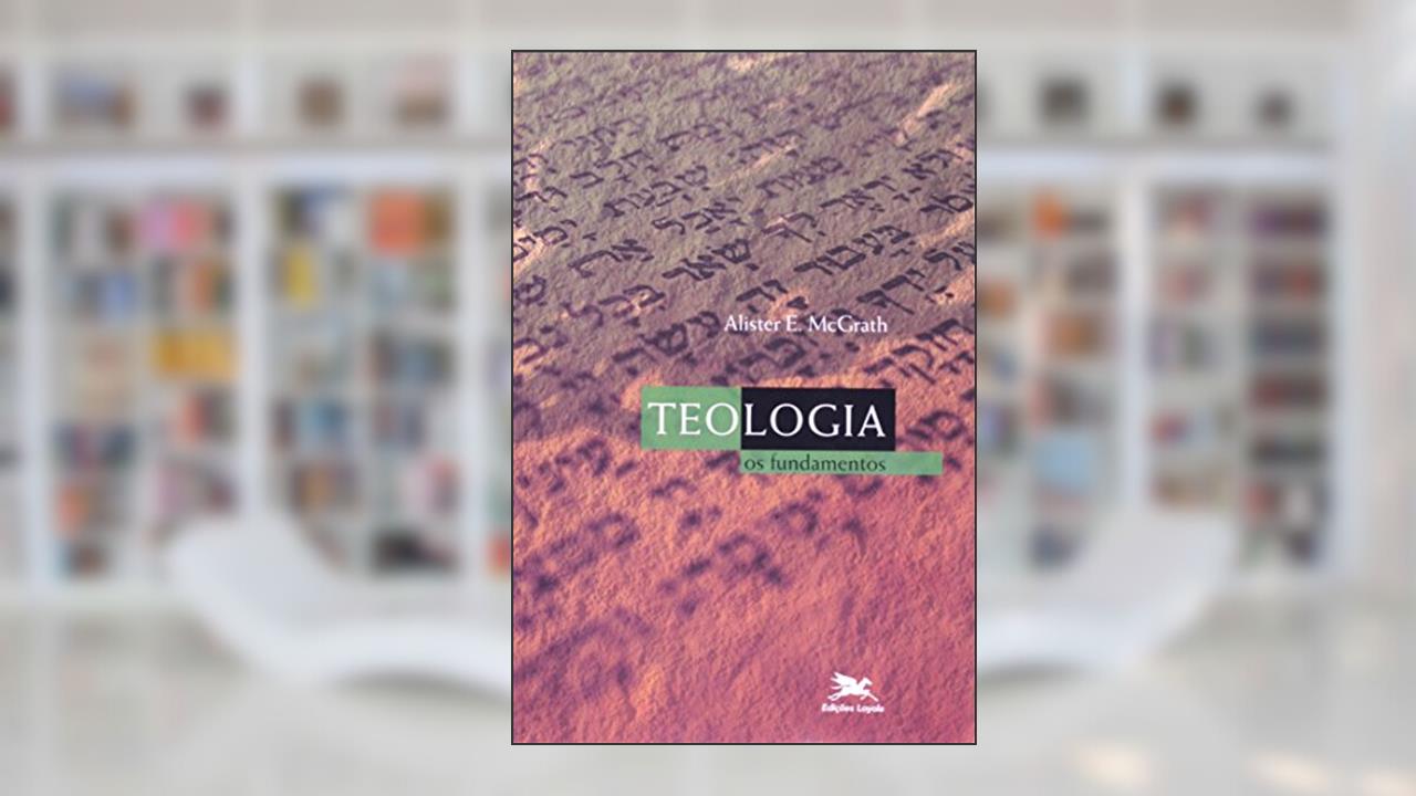 Capa de Teologia: Os fundamentos, do autor Alister E. Mcgrath