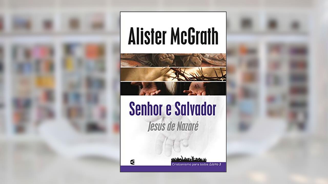 Capa de Senhor e Salvador. Jesus de Nazaré - Cristianismo Para Todos Livro 3, do autor Alister Mcgrath