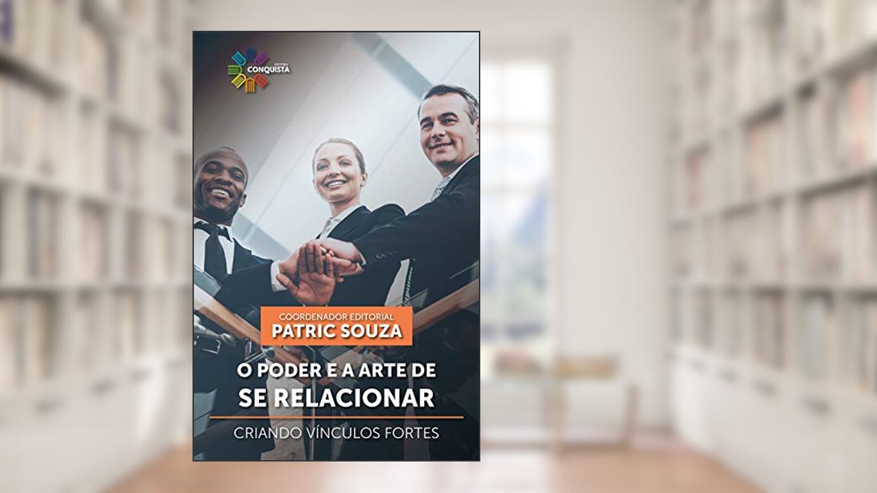 Capa de O Poder e a Arte de Se Relacionar. Criando Vínculos Fortes, do autor Patric Souza
