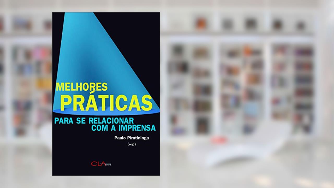 Capa de Melhores práticas para se relacionar com a imprensa: Um guia para compreender a importância de ser notícia, do autor Paulo Piratininga