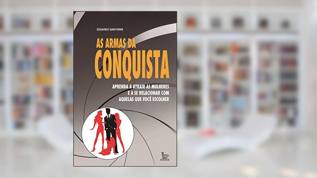Capa de As armas da conquista: aprenda a atrair mulheres e a se relacionar com aquelas que você escolher, do autor Eduardo Santorini